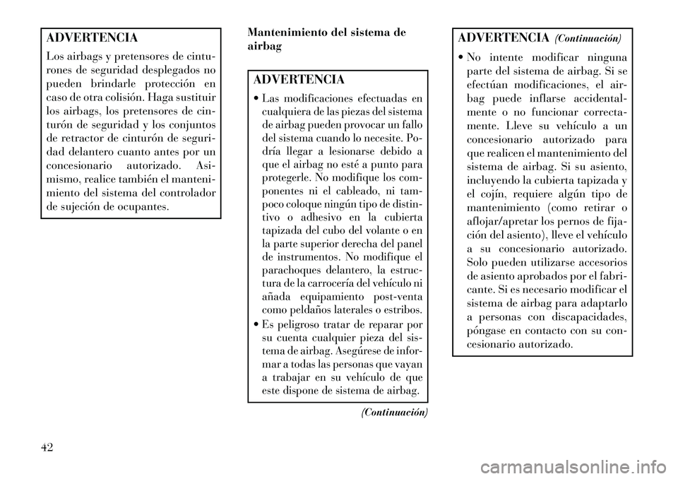 Lancia Flavia 2013 Manual de Empleo y Cuidado (in Spanish) ADVERTENCIA
Los airbags y pretensores de cintu-
rones de seguridad desplegados no
pueden brindarle protección en
caso de otra colisión. Haga sustituir
los airbags, los pretensores de cin-
turón de Lancia Flavia 2013 Manual de Empleo y Cuidado (in Spanish) ADVERTENCIA
Los airbags y pretensores de cintu-
rones de seguridad desplegados no
pueden brindarle protección en
caso de otra colisión. Haga sustituir
los airbags, los pretensores de cin-
turón de