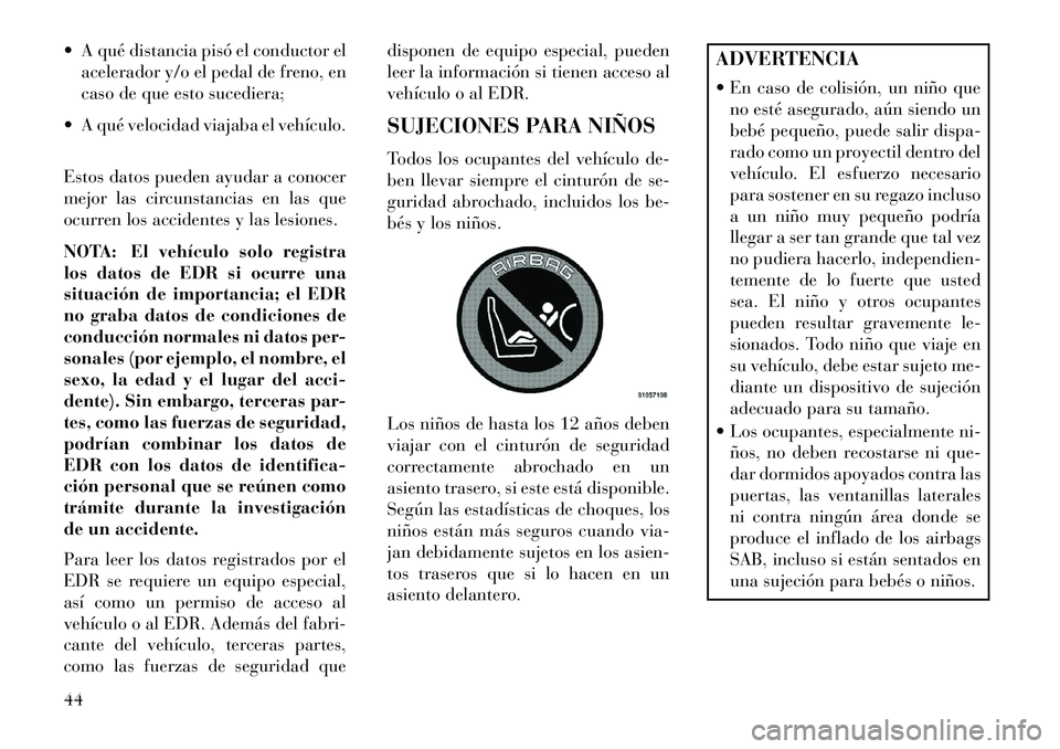 Lancia Flavia 2013 Manual de Empleo y Cuidado (in Spanish) A qué distancia pisó el conductor elacelerador y/o el pedal de freno, en
caso de que esto sucediera;
A qué velocidad viajaba el vehículo.
Estos datos pueden ayudar a conocer
mejor las circunst Lancia Flavia 2013 Manual de Empleo y Cuidado (in Spanish) A qué distancia pisó el conductor elacelerador y/o el pedal de freno, en
caso de que esto sucediera;
A qué velocidad viajaba el vehículo.
Estos datos pueden ayudar a conocer
mejor las circunst