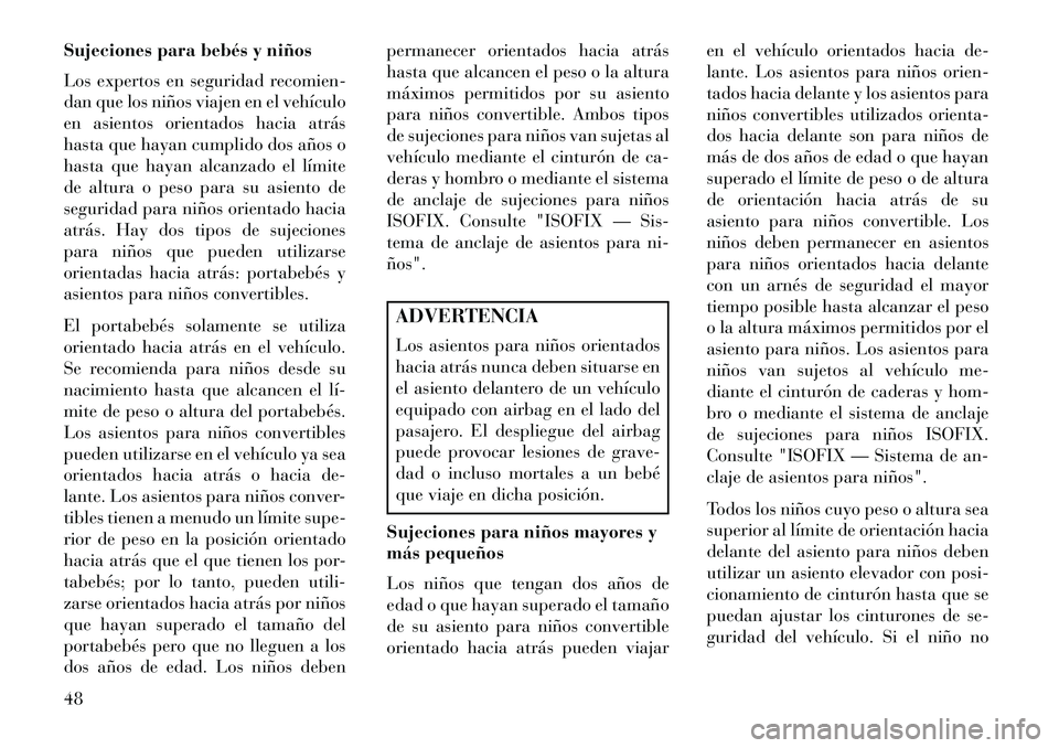 Lancia Flavia 2013 Manual de Empleo y Cuidado (in Spanish) Sujeciones para bebés y niños
Los expertos en seguridad recomien-
dan que los niños viajen en el vehículo
en asientos orientados hacia atrás
hasta que hayan cumplido dos años o
hasta que hayan a Lancia Flavia 2013 Manual de Empleo y Cuidado (in Spanish) Sujeciones para bebés y niños
Los expertos en seguridad recomien-
dan que los niños viajen en el vehículo
en asientos orientados hacia atrás
hasta que hayan cumplido dos años o
hasta que hayan a