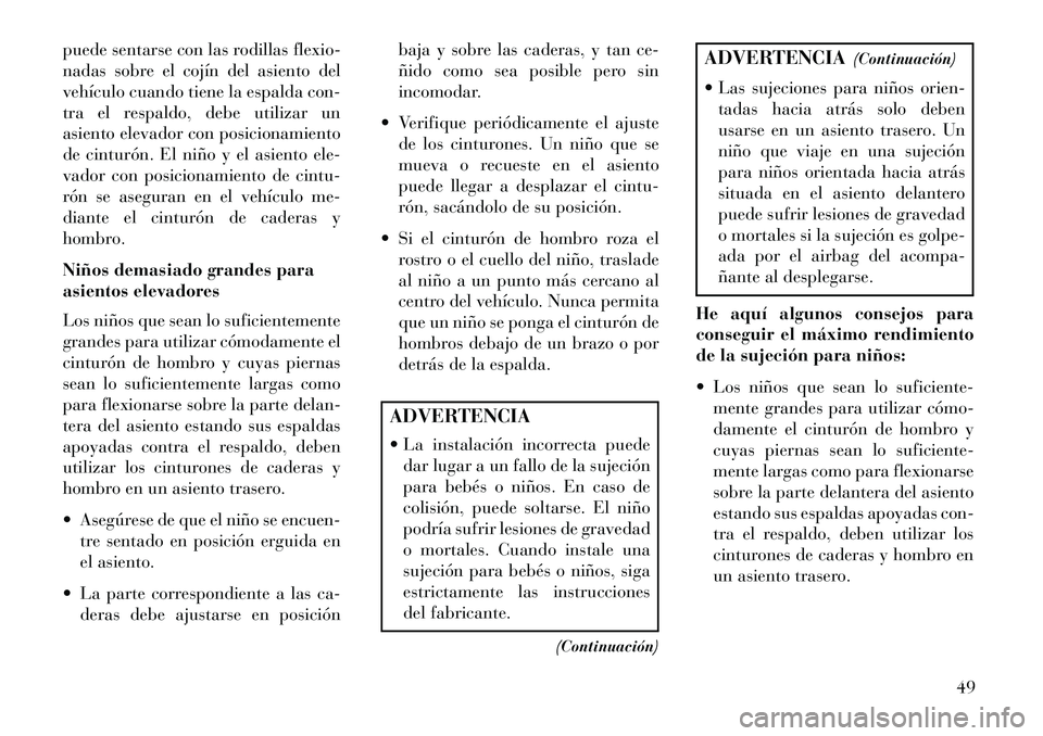 Lancia Flavia 2013 Manual de Empleo y Cuidado (in Spanish) puede sentarse con las rodillas flexio-
nadas sobre el cojín del asiento del
vehículo cuando tiene la espalda con-
tra el respaldo, debe utilizar un
asiento elevador con posicionamiento
de cinturón Lancia Flavia 2013 Manual de Empleo y Cuidado (in Spanish) puede sentarse con las rodillas flexio-
nadas sobre el cojín del asiento del
vehículo cuando tiene la espalda con-
tra el respaldo, debe utilizar un
asiento elevador con posicionamiento
de cinturón