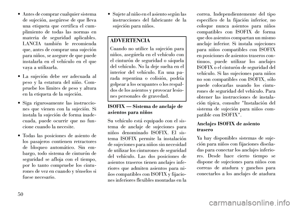Lancia Flavia 2013 Manual de Empleo y Cuidado (in Spanish) Antes de comprar cualquier sistemade sujeción, asegúrese de que lleva
una etiqueta que certifica el cum-
plimiento de todas las normas en
materia de seguridad aplicables.
LANCIA también le recomi Lancia Flavia 2013 Manual de Empleo y Cuidado (in Spanish) Antes de comprar cualquier sistemade sujeción, asegúrese de que lleva
una etiqueta que certifica el cum-
plimiento de todas las normas en
materia de seguridad aplicables.
LANCIA también le recomi