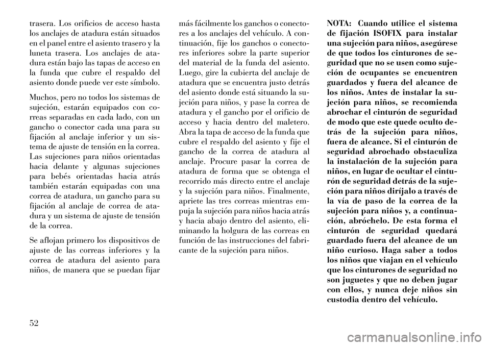 Lancia Flavia 2013 Manual de Empleo y Cuidado (in Spanish) trasera. Los orificios de acceso hasta
los anclajes de atadura están situados
en el panel entre el asiento trasero y la
luneta trasera. Los anclajes de ata-
dura están bajo las tapas de acceso en
la Lancia Flavia 2013 Manual de Empleo y Cuidado (in Spanish) trasera. Los orificios de acceso hasta
los anclajes de atadura están situados
en el panel entre el asiento trasero y la
luneta trasera. Los anclajes de ata-
dura están bajo las tapas de acceso en
la