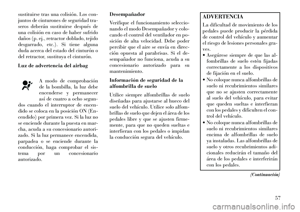Lancia Flavia 2013 Manual de Empleo y Cuidado (in Spanish) sustituirse tras una colisión. Los con-
juntos de cinturones de seguridad tra-
seros deberán sustituirse después de
una colisión en caso de haber sufrido
daños (p. ej., retractor doblado, tejido
Lancia Flavia 2013 Manual de Empleo y Cuidado (in Spanish) sustituirse tras una colisión. Los con-
juntos de cinturones de seguridad tra-
seros deberán sustituirse después de
una colisión en caso de haber sufrido
daños (p. ej., retractor doblado, tejido