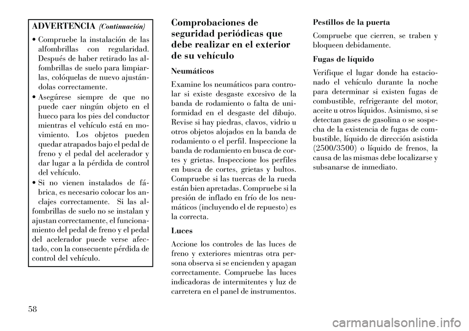 Lancia Flavia 2013 Manual de Empleo y Cuidado (in Spanish) ADVERTENCIA(Continuación)
Compruebe la instalación de las alfombrillas con regularidad.
Después de haber retirado las al-
fombrillas de suelo para limpiar-
las, colóquelas de nuevo ajustán
do Lancia Flavia 2013 Manual de Empleo y Cuidado (in Spanish) ADVERTENCIA(Continuación)
Compruebe la instalación de las alfombrillas con regularidad.
Después de haber retirado las al-
fombrillas de suelo para limpiar-
las, colóquelas de nuevo ajustán
do