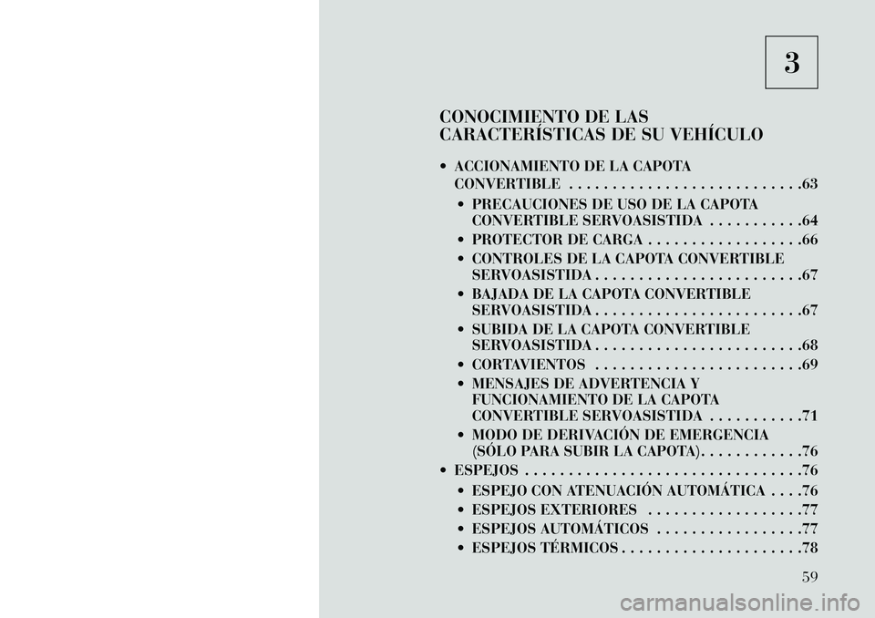 Lancia Flavia 2013 Manual de Empleo y Cuidado (in Spanish) 3
CONOCIMIENTO DE LAS
CARACTERÍSTICAS DE SU VEHÍCULO
ACCIONAMIENTO DE LA CAPOTA CONVERTIBLE . . . . . . . . . . . . . . . . . . . . . . . . . . .63
PRECAUCIONES DE USO DE LA CAPOTA CONVERTIBLE S Lancia Flavia 2013 Manual de Empleo y Cuidado (in Spanish) 3
CONOCIMIENTO DE LAS
CARACTERÍSTICAS DE SU VEHÍCULO
ACCIONAMIENTO DE LA CAPOTA CONVERTIBLE . . . . . . . . . . . . . . . . . . . . . . . . . . .63
PRECAUCIONES DE USO DE LA CAPOTA CONVERTIBLE S