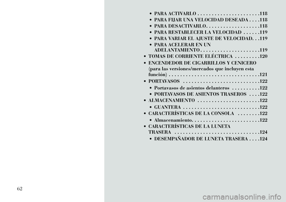 Lancia Flavia 2013 Manual de Empleo y Cuidado (in Spanish) PARA ACTIVARLO . . . . . . . . . . . . . . . . . . . . . .118
PARA FIJAR UNA VELOCIDAD DESEADA . . . .118
PARA DESACTIVARLO . . . . . . . . . . . . . . . . . . .118
PARA RESTABLECER LA VELOCID Lancia Flavia 2013 Manual de Empleo y Cuidado (in Spanish) PARA ACTIVARLO . . . . . . . . . . . . . . . . . . . . . .118
PARA FIJAR UNA VELOCIDAD DESEADA . . . .118
PARA DESACTIVARLO . . . . . . . . . . . . . . . . . . .118
PARA RESTABLECER LA VELOCID