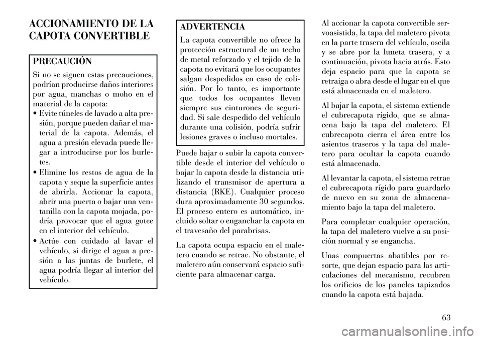 Lancia Flavia 2013 Manual de Empleo y Cuidado (in Spanish) ACCIONAMIENTO DE LA
CAPOTA CONVERTIBLEPRECAUCIÓN
Si no se siguen estas precauciones,
podrían producirse daños interiores
por agua, manchas o moho en el
material de la capota:
Evite túneles de la Lancia Flavia 2013 Manual de Empleo y Cuidado (in Spanish) ACCIONAMIENTO DE LA
CAPOTA CONVERTIBLEPRECAUCIÓN
Si no se siguen estas precauciones,
podrían producirse daños interiores
por agua, manchas o moho en el
material de la capota:
Evite túneles de la