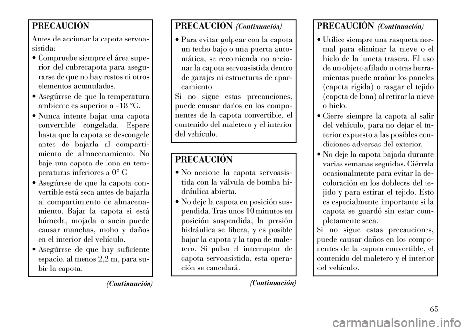 Lancia Flavia 2013 Manual de Empleo y Cuidado (in Spanish) PRECAUCIÓN
Antes de accionar la capota servoa-
sistida:
Compruebe siempre el área supe-rior del cubrecapota para asegu-
rarse de que no hay restos ni otros
elementos acumulados.
Asegúrese de qu Lancia Flavia 2013 Manual de Empleo y Cuidado (in Spanish) PRECAUCIÓN
Antes de accionar la capota servoa-
sistida:
Compruebe siempre el área supe-rior del cubrecapota para asegu-
rarse de que no hay restos ni otros
elementos acumulados.
Asegúrese de qu