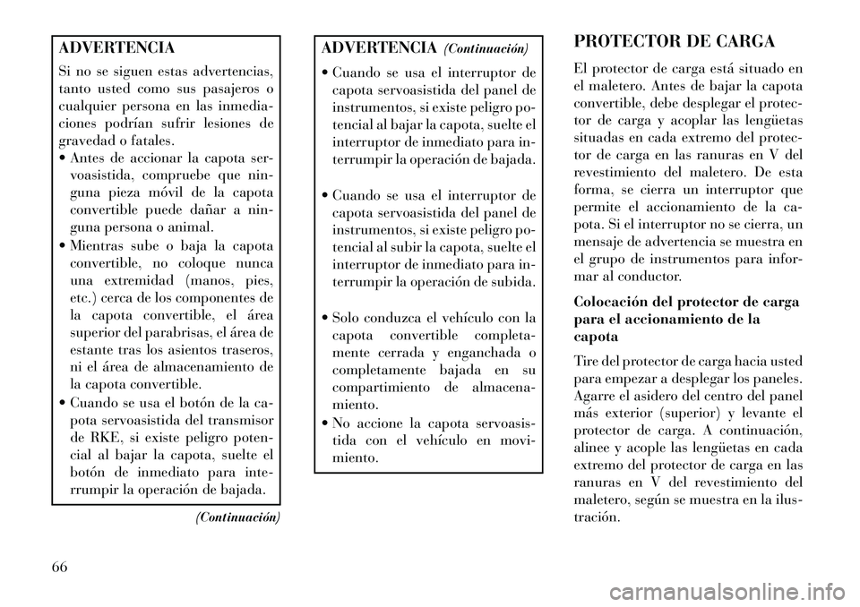 Lancia Flavia 2013 Manual de Empleo y Cuidado (in Spanish) ADVERTENCIA
Si no se siguen estas advertencias,
tanto usted como sus pasajeros o
cualquier persona en las inmedia-
ciones podrían sufrir lesiones de
gravedad o fatales.
Antes de accionar la capota Lancia Flavia 2013 Manual de Empleo y Cuidado (in Spanish) ADVERTENCIA
Si no se siguen estas advertencias,
tanto usted como sus pasajeros o
cualquier persona en las inmedia-
ciones podrían sufrir lesiones de
gravedad o fatales.
Antes de accionar la capota
