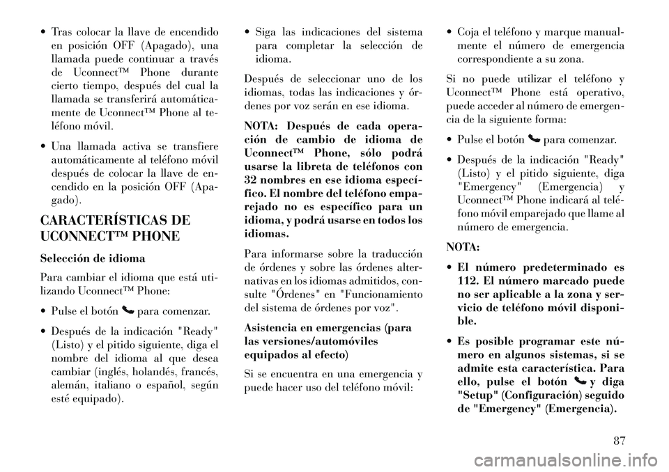 Lancia Flavia 2013 Manual de Empleo y Cuidado (in Spanish) Tras colocar la llave de encendidoen posición OFF (Apagado), una
llamada puede continuar a través
de Uconnect™ Phone durante
cierto tiempo, después del cual la
llamada se transferirá automáti Lancia Flavia 2013 Manual de Empleo y Cuidado (in Spanish) Tras colocar la llave de encendidoen posición OFF (Apagado), una
llamada puede continuar a través
de Uconnect™ Phone durante
cierto tiempo, después del cual la
llamada se transferirá automáti