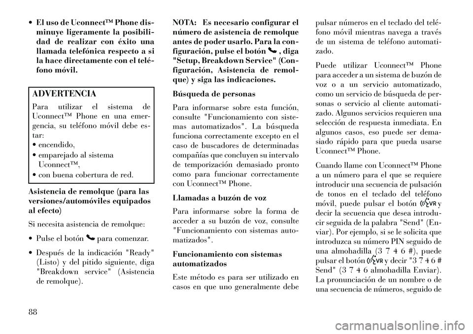 Lancia Flavia 2013 Manual de Empleo y Cuidado (in Spanish) El uso de Uconnect™ Phone dis-minuye ligeramente la posibili-
dad de realizar con éxito una
llamada telefónica respecto a si
la hace directamente con el telé
fono móvil.ADVERTENCIA
Para util Lancia Flavia 2013 Manual de Empleo y Cuidado (in Spanish) El uso de Uconnect™ Phone dis-minuye ligeramente la posibili-
dad de realizar con éxito una
llamada telefónica respecto a si
la hace directamente con el telé
fono móvil.ADVERTENCIA
Para util