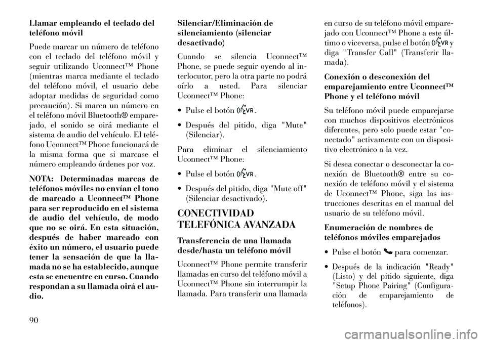 Lancia Flavia 2013 Manual de Empleo y Cuidado (in Spanish) Llamar empleando el teclado del
teléfono móvil
Puede marcar un número de teléfono
con el teclado del teléfono móvil y
seguir utilizando Uconnect™ Phone
(mientras marca mediante el teclado
del Lancia Flavia 2013 Manual de Empleo y Cuidado (in Spanish) Llamar empleando el teclado del
teléfono móvil
Puede marcar un número de teléfono
con el teclado del teléfono móvil y
seguir utilizando Uconnect™ Phone
(mientras marca mediante el teclado
del