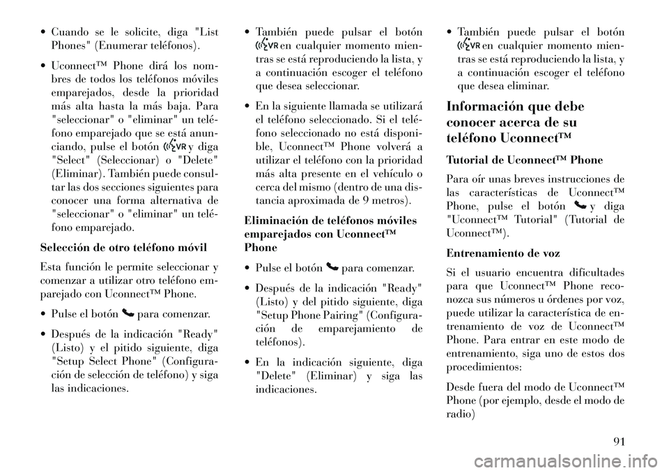 Lancia Flavia 2013 Manual de Empleo y Cuidado (in Spanish) Cuando se le solicite, diga "ListPhones" (Enumerar teléfonos).
Uconnect™ Phone dirá los nom- bres de todos los teléfonos móviles
emparejados, desde la prioridad
más alta hasta la más baja. Lancia Flavia 2013 Manual de Empleo y Cuidado (in Spanish) Cuando se le solicite, diga "ListPhones" (Enumerar teléfonos).
Uconnect™ Phone dirá los nom- bres de todos los teléfonos móviles
emparejados, desde la prioridad
más alta hasta la más baja.