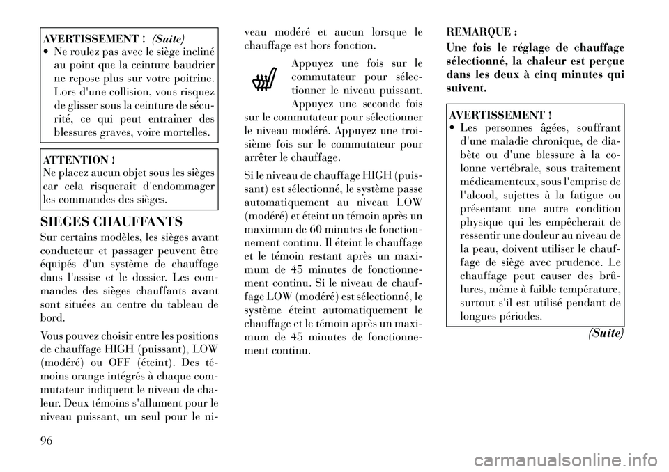 Lancia Flavia 2012  Notice dentretien (in French) AVERTISSEMENT !(Suite)
 Ne roulez pas avec le siège incliné
au point que la ceinture baudrier
ne repose plus sur votre poitrine.
Lors dune collision, vous risquez
de glisser sous la ceinture de s