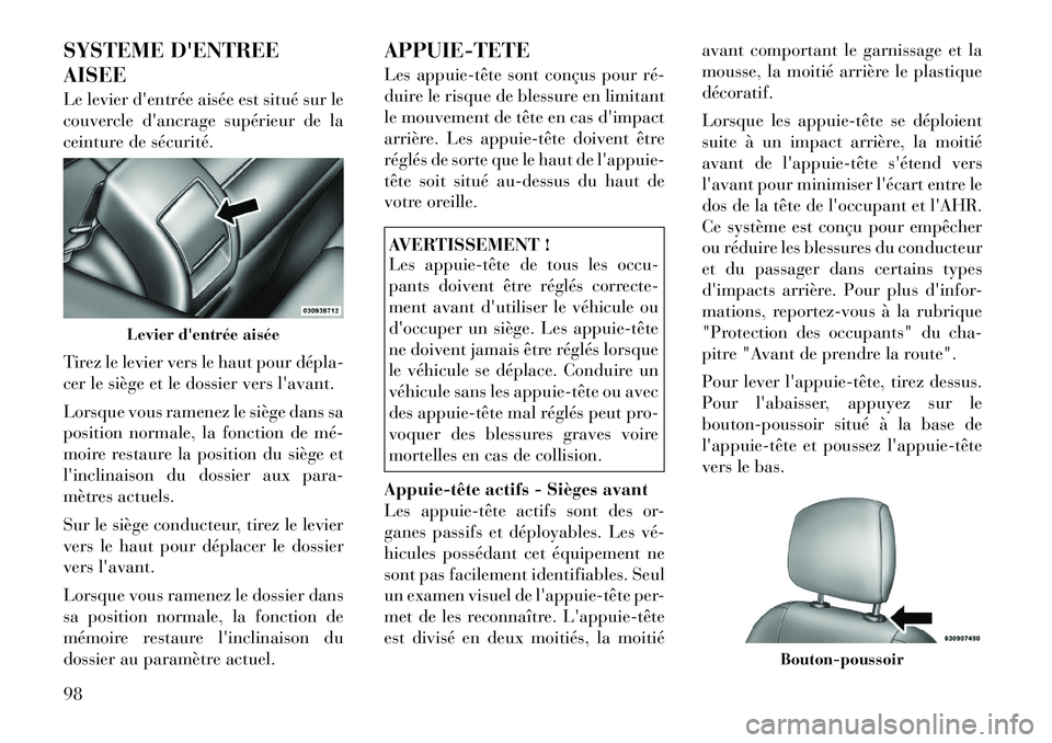 Lancia Flavia 2012  Notice dentretien (in French) SYSTEME DENTREE
AISEE
Le levier dentrée aisée est situé sur le
couvercle dancrage supérieur de la
ceinture de sécurité.
Tirez le levier vers le haut pour dépla­
cer le siège et le dossier 