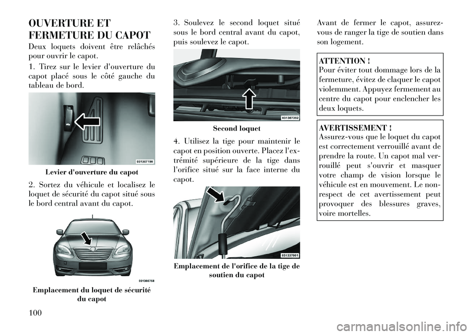 Lancia Flavia 2012  Notice dentretien (in French) OUVERTURE ET
FERMETURE DU CAPOT
Deux loquets doivent être relâchés
pour ouvrir le capot.
1. Tirez sur le levier douverture du
capot placé sous le côté gauche du
tableau de bord.
2. Sortez du v