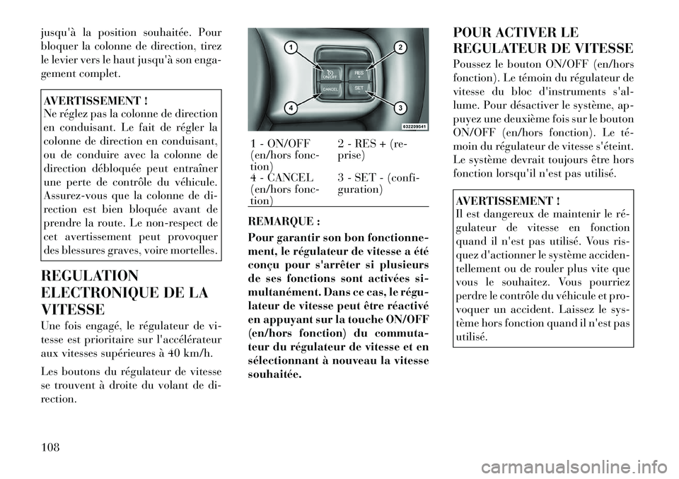 Lancia Flavia 2012 Notice dentretien (in French) jusquà la position souhaitée. Pour
bloquer la colonne de direction, tirez
le levier vers le haut jusquà son enga-
gement complet.AVERTISSEMENT !
Ne réglez pas la colonne de direction
en conduisa Lancia Flavia 2012 Notice dentretien (in French) jusquà la position souhaitée. Pour
bloquer la colonne de direction, tirez
le levier vers le haut jusquà son enga-
gement complet.AVERTISSEMENT !
Ne réglez pas la colonne de direction
en conduisa