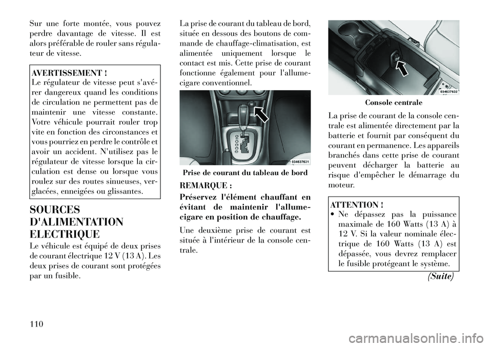 Lancia Flavia 2012 Notice dentretien (in French) Sur une forte montée, vous pouvez
perdre davantage de vitesse. Il est
alors préférable de rouler sans régula
teur de vitesse.AVERTISSEMENT !
Le régulateur de vitesse peut savé
rer dangereux Lancia Flavia 2012 Notice dentretien (in French) Sur une forte montée, vous pouvez
perdre davantage de vitesse. Il est
alors préférable de rouler sans régula
teur de vitesse.AVERTISSEMENT !
Le régulateur de vitesse peut savé
rer dangereux