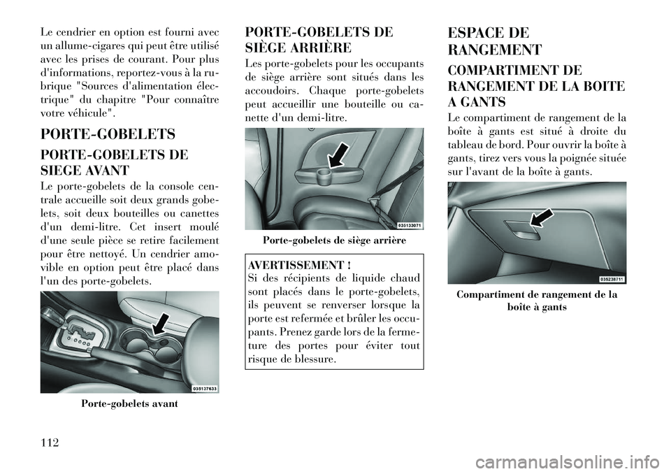 Lancia Flavia 2012 Notice dentretien (in French) Le cendrier en option est fourni avec
un allume-cigares qui peut être utilisé
avec les prises de courant. Pour plus
dinformations, reportez-vous à la ru-
brique "Sources dalimentation élec
tri Lancia Flavia 2012 Notice dentretien (in French) Le cendrier en option est fourni avec
un allume-cigares qui peut être utilisé
avec les prises de courant. Pour plus
dinformations, reportez-vous à la ru-
brique "Sources dalimentation élec
tri