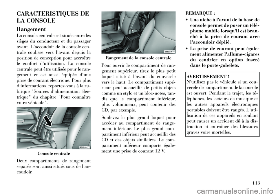 Lancia Flavia 2012 Notice dentretien (in French) CARACTERISTIQUES DE
LA CONSOLE
Rangement
La console centrale est située entre les
sièges du conducteur et du passager
avant. Laccoudoir de la console cen-
trale coulisse vers lavant depuis la
posi Lancia Flavia 2012 Notice dentretien (in French) CARACTERISTIQUES DE
LA CONSOLE
Rangement
La console centrale est située entre les
sièges du conducteur et du passager
avant. Laccoudoir de la console cen-
trale coulisse vers lavant depuis la
posi