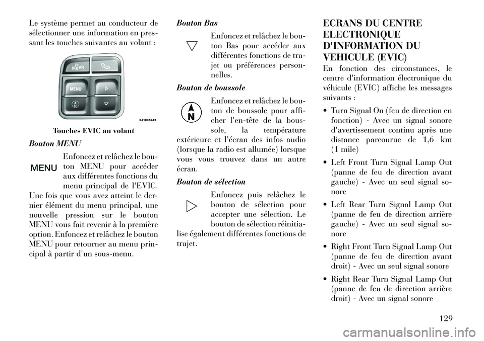 Lancia Flavia 2012 Notice dentretien (in French) Le système permet au conducteur de
sélectionner une information en pres-
sant les touches suivantes au volant :
Bouton MENUEnfoncez et relâchez le bou-
ton MENU pour accéder
aux différentes fonct Lancia Flavia 2012 Notice dentretien (in French) Le système permet au conducteur de
sélectionner une information en pres-
sant les touches suivantes au volant :
Bouton MENUEnfoncez et relâchez le bou-
ton MENU pour accéder
aux différentes fonct