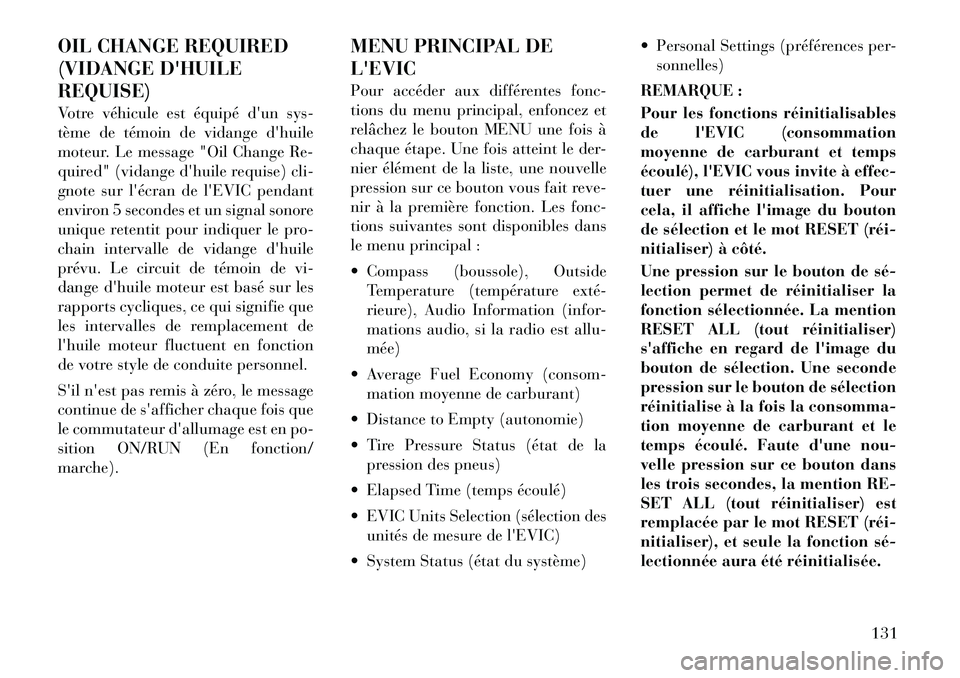 Lancia Flavia 2012 Notice dentretien (in French) OIL CHANGE REQUIRED
(VIDANGE DHUILE
REQUISE)
Votre véhicule est équipé dun sys-
tème de témoin de vidange dhuile
moteur. Le message "Oil Change Re-
quired" (vidange dhuile requise) cli-
gnote Lancia Flavia 2012 Notice dentretien (in French) OIL CHANGE REQUIRED
(VIDANGE DHUILE
REQUISE)
Votre véhicule est équipé dun sys-
tème de témoin de vidange dhuile
moteur. Le message "Oil Change Re-
quired" (vidange dhuile requise) cli-
gnote