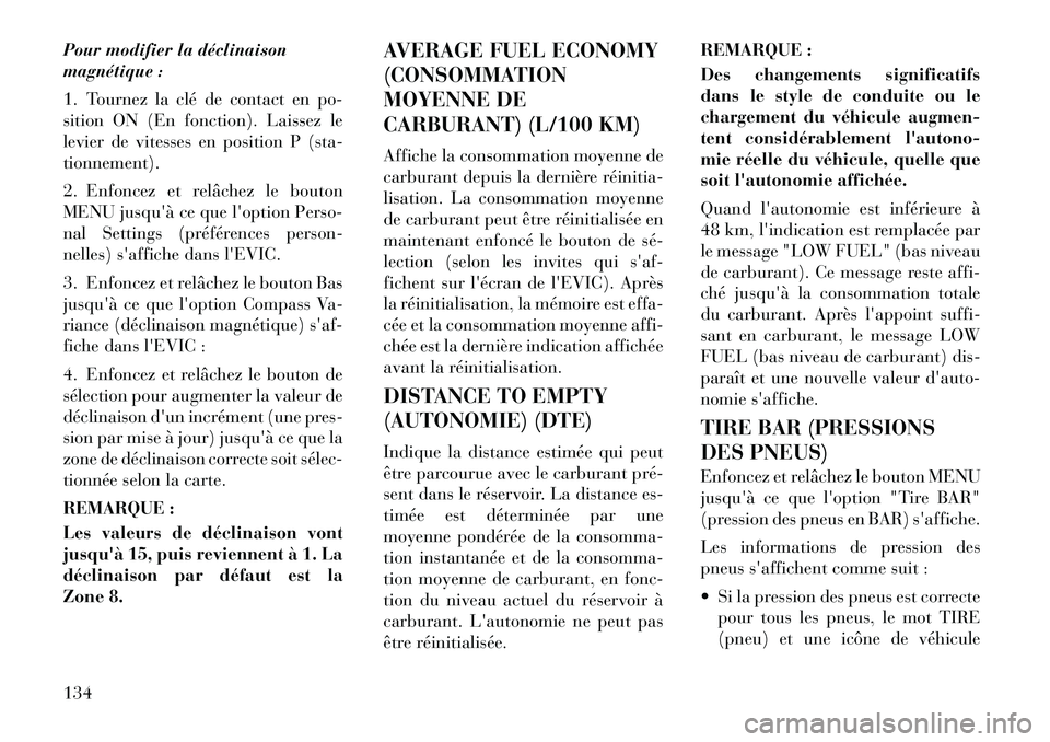 Lancia Flavia 2012 Notice dentretien (in French) Pour modifier la déclinaison
magnétique :
1. Tournez la clé de contact en po-
sition ON (En fonction). Laissez le
levier de vitesses en position P (sta-
tionnement).
2. Enfoncez et relâchez le bou Lancia Flavia 2012 Notice dentretien (in French) Pour modifier la déclinaison
magnétique :
1. Tournez la clé de contact en po-
sition ON (En fonction). Laissez le
levier de vitesses en position P (sta-
tionnement).
2. Enfoncez et relâchez le bou