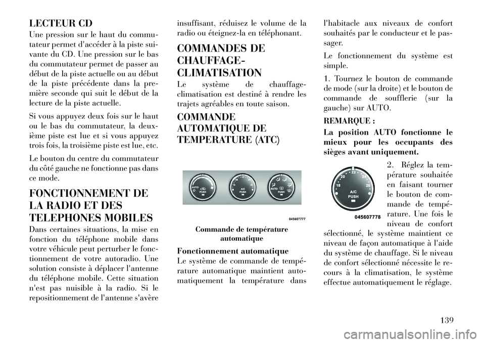 Lancia Flavia 2012 Notice dentretien (in French) LECTEUR CD
Une pression sur le haut du commu-
tateur permet daccéder à la piste sui-
vante du CD. Une pression sur le bas
du commutateur permet de passer au
début de la piste actuelle ou au début Lancia Flavia 2012 Notice dentretien (in French) LECTEUR CD
Une pression sur le haut du commu-
tateur permet daccéder à la piste sui-
vante du CD. Une pression sur le bas
du commutateur permet de passer au
début de la piste actuelle ou au début