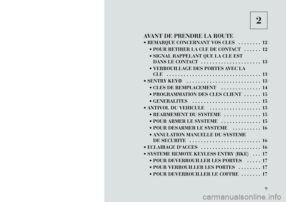 Lancia Flavia 2012  Notice dentretien (in French) 2
AVANT DE PRENDRE LA ROUTE
 REMARQUE CONCERNANT VOS CLES . . . . . . . . 12  POUR RETIRER LA CLE DE CONTACT . . . . . . 12
 SIGNAL RAPPELANT QUE LA CLE ESTDANS LE CONTACT . . . . . . . . . . . . .