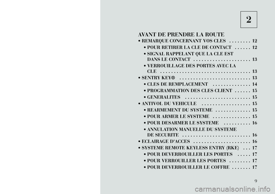 Lancia Flavia 2012  Notice dentretien (in French) 2
AVANT DE PRENDRE LA ROUTE
 REMARQUE CONCERNANT VOS CLES . . . . . . . . 12  POUR RETIRER LA CLE DE CONTACT . . . . . . 12
 SIGNAL RAPPELANT QUE LA CLE ESTDANS LE CONTACT . . . . . . . . . . . . .