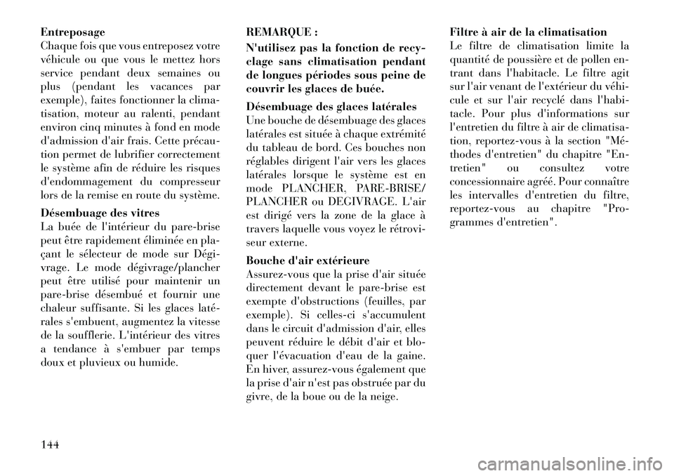 Lancia Flavia 2012  Notice dentretien (in French) Entreposage
Chaque fois que vous entreposez votre
véhicule ou que vous le mettez hors
service pendant deux semaines ou
plus (pendant les vacances par
exemple), faites fonctionner la clima-
tisation, 