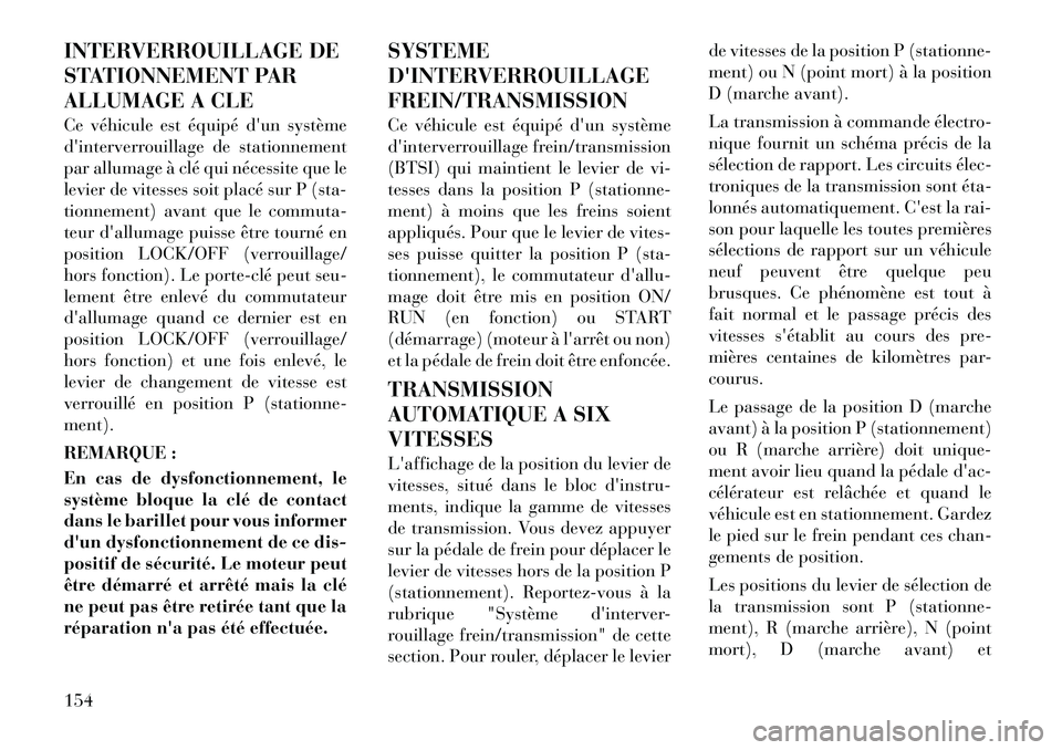 Lancia Flavia 2012 Notice dentretien (in French) INTERVERROUILLAGE DE
STATIONNEMENT PAR
ALLUMAGE A CLE
Ce véhicule est équipé dun système
dinterverrouillage de stationnement
par allumage à clé qui nécessite que le
levier de vitesses soit pl Lancia Flavia 2012 Notice dentretien (in French) INTERVERROUILLAGE DE
STATIONNEMENT PAR
ALLUMAGE A CLE
Ce véhicule est équipé dun système
dinterverrouillage de stationnement
par allumage à clé qui nécessite que le
levier de vitesses soit pl