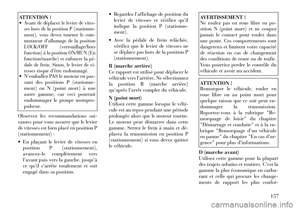 Lancia Flavia 2012 Notice dentretien (in French) ATTENTION !
Avant de déplacer le levier de vites-
ses hors de la position P (stationne-
ment), vous devez tourner le com-
mutateur dallumage de la position
LOCK/OFF (verrouillage/hors
fonction) à Lancia Flavia 2012 Notice dentretien (in French) ATTENTION !
Avant de déplacer le levier de vites-
ses hors de la position P (stationne-
ment), vous devez tourner le com-
mutateur dallumage de la position
LOCK/OFF (verrouillage/hors
fonction) à