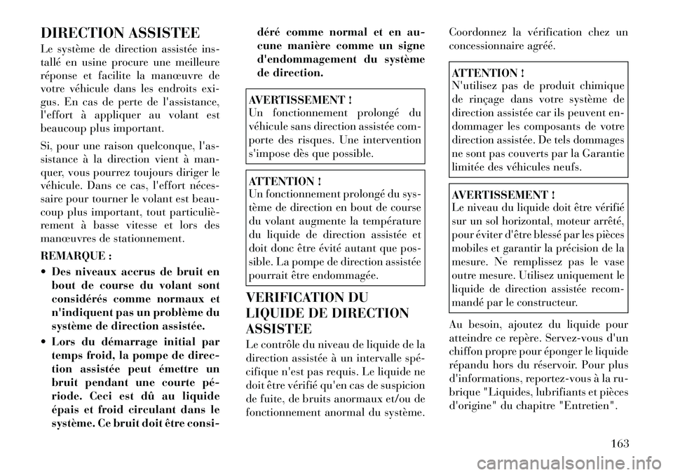 Lancia Flavia 2012 Notice dentretien (in French) DIRECTION ASSISTEE
Le système de direction assistée ins-
tallé en usine procure une meilleure
réponse et facilite la manœuvre de
votre véhicule dans les endroits exi-
gus. En cas de perte de la Lancia Flavia 2012 Notice dentretien (in French) DIRECTION ASSISTEE
Le système de direction assistée ins-
tallé en usine procure une meilleure
réponse et facilite la manœuvre de
votre véhicule dans les endroits exi-
gus. En cas de perte de la