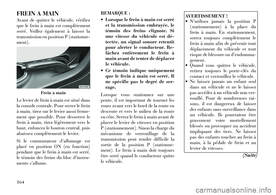 Lancia Flavia 2012 Notice dentretien (in French) FREIN A MAIN
Avant de quitter le véhicule, vérifiez
que le frein à main est complètement
serré. Veillez également à laisser la
transmission en position P (stationne-
ment).
Le levier de frein à Lancia Flavia 2012 Notice dentretien (in French) FREIN A MAIN
Avant de quitter le véhicule, vérifiez
que le frein à main est complètement
serré. Veillez également à laisser la
transmission en position P (stationne-
ment).
Le levier de frein Ã