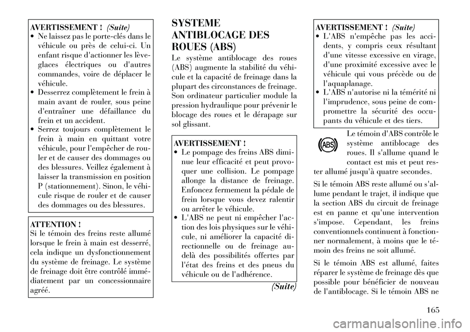 Lancia Flavia 2012 Notice dentretien (in French) AVERTISSEMENT !(Suite)
Ne laissez pas le porteÂclés dans le
véhicule ou près de celui-ci. Un
enfant risque dactionner les lèveÂ
glaces électriques ou dautres
commandes, voire de déplacer l Lancia Flavia 2012 Notice dentretien (in French) AVERTISSEMENT !(Suite)
Ne laissez pas le porteÂclés dans le
véhicule ou près de celui-ci. Un
enfant risque dactionner les lèveÂ
glaces électriques ou dautres
commandes, voire de déplacer l