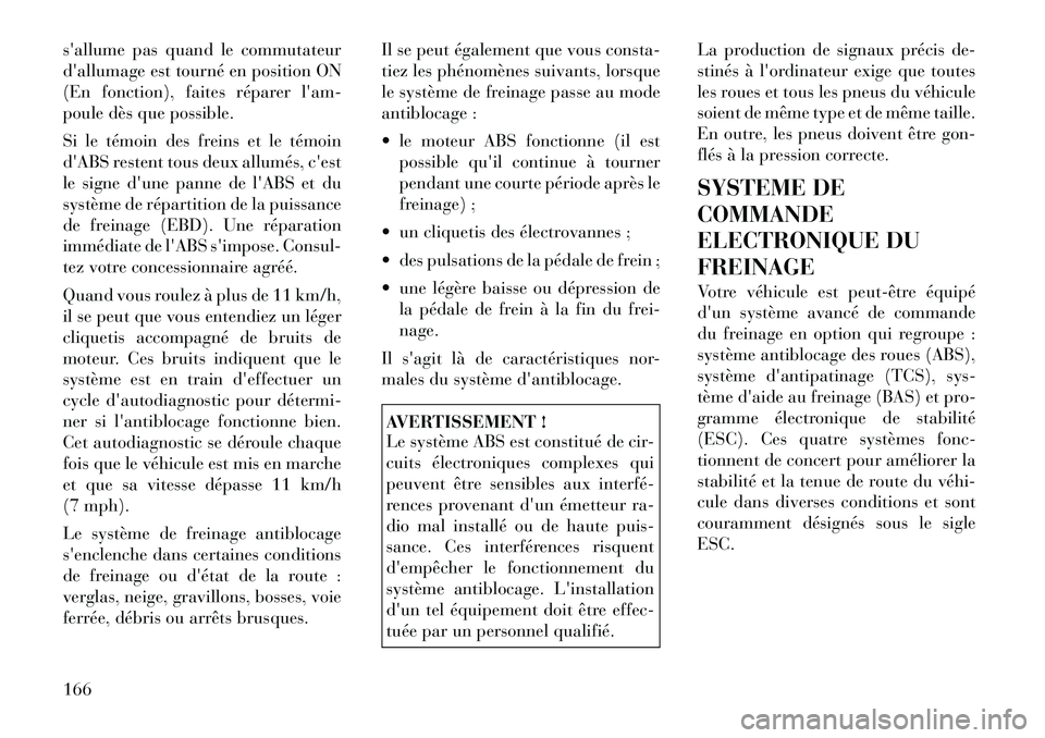 Lancia Flavia 2012 Notice dentretien (in French) sallume pas quand le commutateur
dallumage est tourné en position ON
(En fonction), faites réparer lam-
poule dès que possible.
Si le témoin des freins et le témoin
dABS restent tous deux all Lancia Flavia 2012 Notice dentretien (in French) sallume pas quand le commutateur
dallumage est tourné en position ON
(En fonction), faites réparer lam-
poule dès que possible.
Si le témoin des freins et le témoin
dABS restent tous deux all