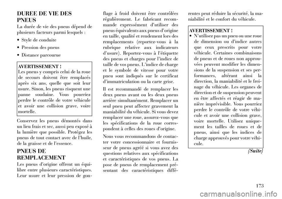Lancia Flavia 2012 Notice dentretien (in French) DUREE DE VIE DES
PNEUS
La durée de vie des pneus dépend de
plusieurs facteurs parmi lesquels :
Style de conduite
Pression des pneus
Distance parcourueAVERTISSEMENT !
Les pneus y compris celui Lancia Flavia 2012 Notice dentretien (in French) DUREE DE VIE DES
PNEUS
La durée de vie des pneus dépend de
plusieurs facteurs parmi lesquels :
Style de conduite
Pression des pneus
Distance parcourueAVERTISSEMENT !
Les pneus y compris celui