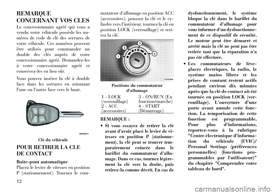 Lancia Flavia 2012  Notice dentretien (in French) REMARQUE
CONCERNANT VOS CLES
Le concessionnaire agréé qui vous a
vendu votre véhicule possède les nu-
méros de code de clé des serrures de
votre véhicule. Ces numéros peuvent
être utilisés p