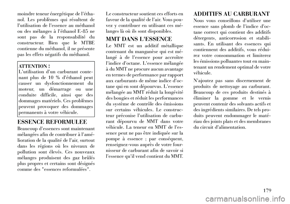 Lancia Flavia 2012  Notice dentretien (in French) moindre teneur énergétique de létha­
nol. Les problèmes qui résultent de
lutilisation de lessence au méthanol
ou des mélanges à léthanol E-85 ne
sont pas de la responsabilité du
constru