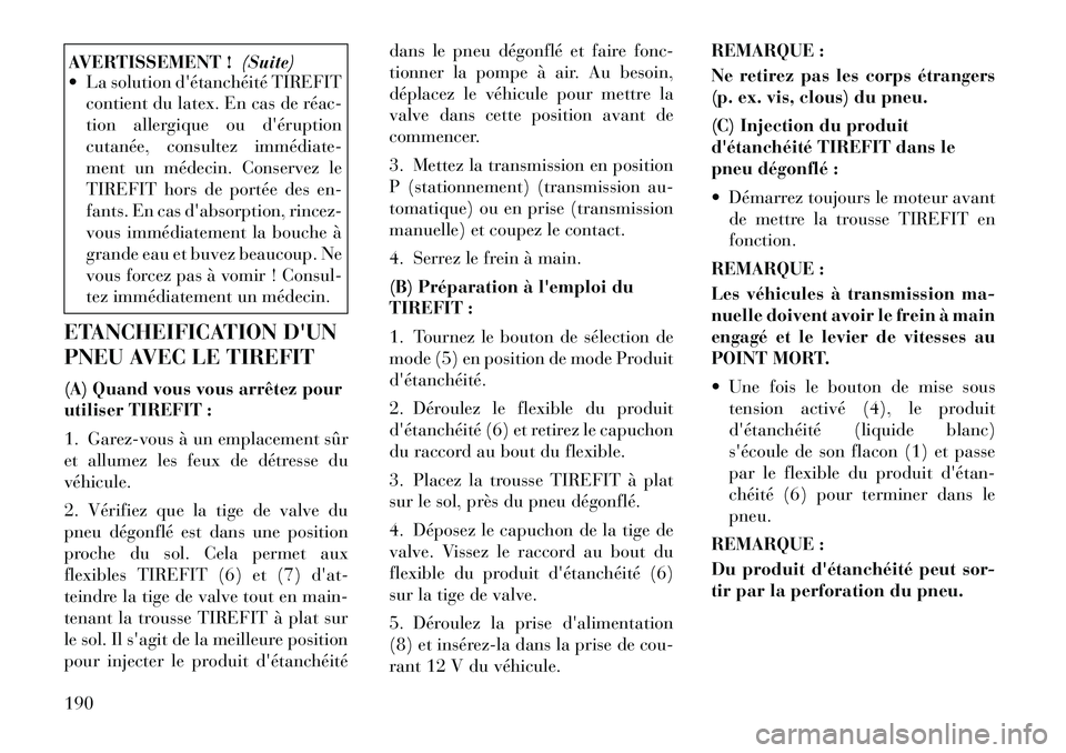 Lancia Flavia 2012 Notice dentretien (in French) AVERTISSEMENT !(Suite)
La solution détanchéité TIREFIT
contient du latex. En cas de réac
tion allergique ou déruption
cutanée, consultez immédiate
ment un médecin. Conservez le
TIREFIT Lancia Flavia 2012 Notice dentretien (in French) AVERTISSEMENT !(Suite)
La solution détanchéité TIREFIT
contient du latex. En cas de réac
tion allergique ou déruption
cutanée, consultez immédiate
ment un médecin. Conservez le
TIREFIT