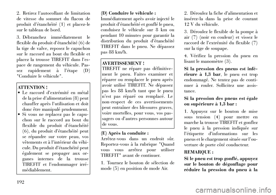 Lancia Flavia 2012 Notice dentretien (in French) 2. Retirez lautocollant de limitation
de vitesse du sommet du flacon de
produit détanchéité (1) et placez-le
sur le tableau de bord.
3. Débranchez immédiatement le
flexible du produit détanch Lancia Flavia 2012 Notice dentretien (in French) 2. Retirez lautocollant de limitation
de vitesse du sommet du flacon de
produit détanchéité (1) et placez-le
sur le tableau de bord.
3. Débranchez immédiatement le
flexible du produit détanch
