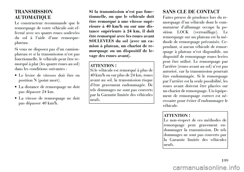 Lancia Flavia 2012 Notice dentretien (in French) TRANSMISSION
AUTOMATIQUE
Le constructeur recommande que le
remorquage de votre véhicule soit ef-
fectué avec ses quatre roues soulevées
du sol à laide dune remorque-
plateau.
Si vous ne disposez Lancia Flavia 2012 Notice dentretien (in French) TRANSMISSION
AUTOMATIQUE
Le constructeur recommande que le
remorquage de votre véhicule soit ef-
fectué avec ses quatre roues soulevées
du sol à laide dune remorque-
plateau.
Si vous ne disposez