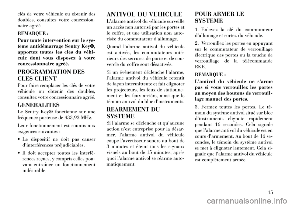 Lancia Flavia 2012  Notice dentretien (in French) clés de votre véhicule ou obtenir des
doubles, consultez votre concession-
naire agréé.
REMARQUE :
Pour toute intervention sur le sys-
tème antidémarrage Sentry Key®,
apportez toutes les clés 