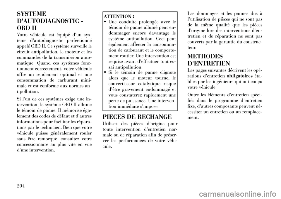 Lancia Flavia 2012 Notice dentretien (in French) SYSTEME
DAUTODIAGNOSTIC -
OBD II
Votre véhicule est équipé dun sys-
tème dautodiagnostic perfectionné
appelé OBD II. Ce système surveille le
circuit antipollution, le moteur et les
commandes Lancia Flavia 2012 Notice dentretien (in French) SYSTEME
DAUTODIAGNOSTIC -
OBD II
Votre véhicule est équipé dun sys-
tème dautodiagnostic perfectionné
appelé OBD II. Ce système surveille le
circuit antipollution, le moteur et les
commandes