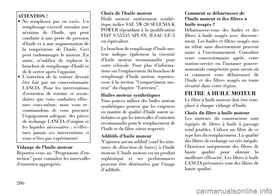Lancia Flavia 2012 Notice dentretien (in French) ATTENTION !
Ne remplissez pas en excès. Unremplissage excessif entraîne une
aération de lhuile, qui peut
conduire à une perte de pression
dhuile et à une augmentation de
la température de l Lancia Flavia 2012 Notice dentretien (in French) ATTENTION !
Ne remplissez pas en excès. Unremplissage excessif entraîne une
aération de lhuile, qui peut
conduire à une perte de pression
dhuile et à une augmentation de
la température de l