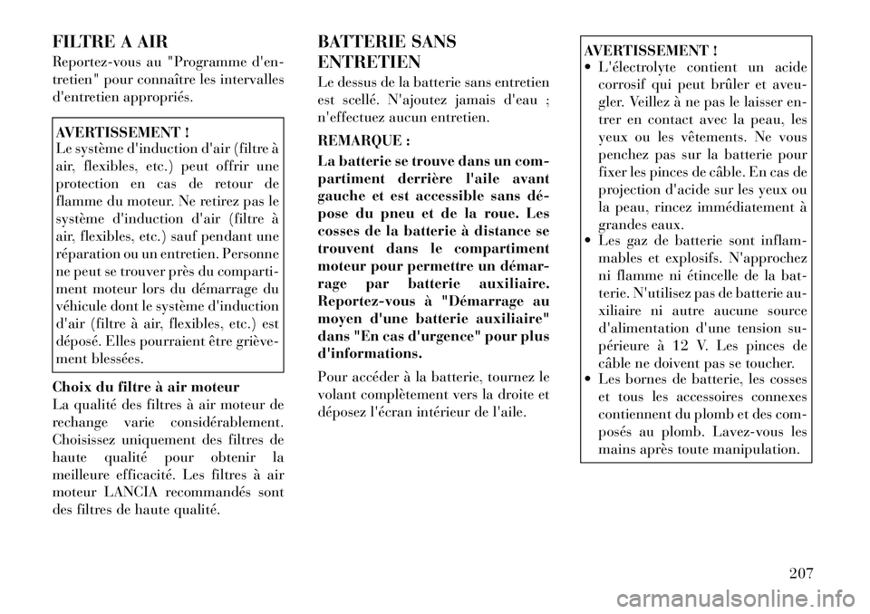 Lancia Flavia 2012 Notice dentretien (in French) FILTRE A AIR
Reportez-vous au "Programme den-
tretien" pour connaître les intervalles
dentretien appropriés.AVERTISSEMENT !
Le système dinduction dair (filtre à
air, flexibles, etc.) peut offr Lancia Flavia 2012 Notice dentretien (in French) FILTRE A AIR
Reportez-vous au "Programme den-
tretien" pour connaître les intervalles
dentretien appropriés.AVERTISSEMENT !
Le système dinduction dair (filtre à
air, flexibles, etc.) peut offr