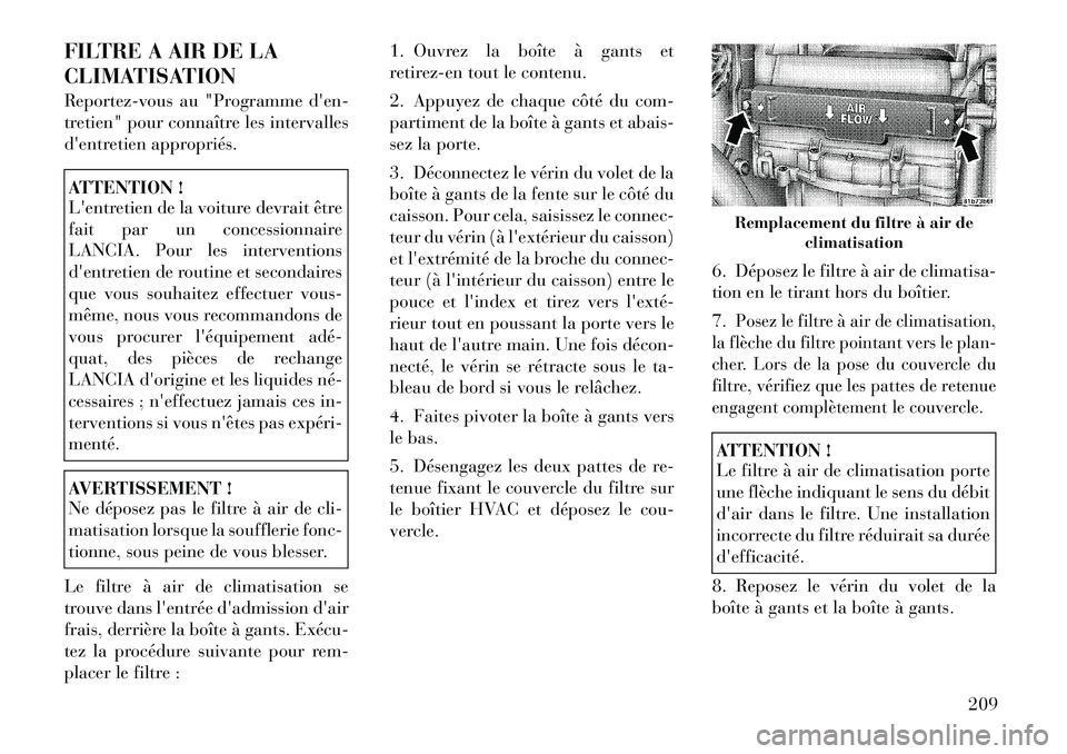 Lancia Flavia 2012 Notice dentretien (in French) FILTRE A AIR DE LA
CLIMATISATION
Reportez-vous au "Programme den-
tretien" pour connaître les intervalles
dentretien appropriés.ATTENTION !
Lentretien de la voiture devrait être
fait par un conc Lancia Flavia 2012 Notice dentretien (in French) FILTRE A AIR DE LA
CLIMATISATION
Reportez-vous au "Programme den-
tretien" pour connaître les intervalles
dentretien appropriés.ATTENTION !
Lentretien de la voiture devrait être
fait par un conc