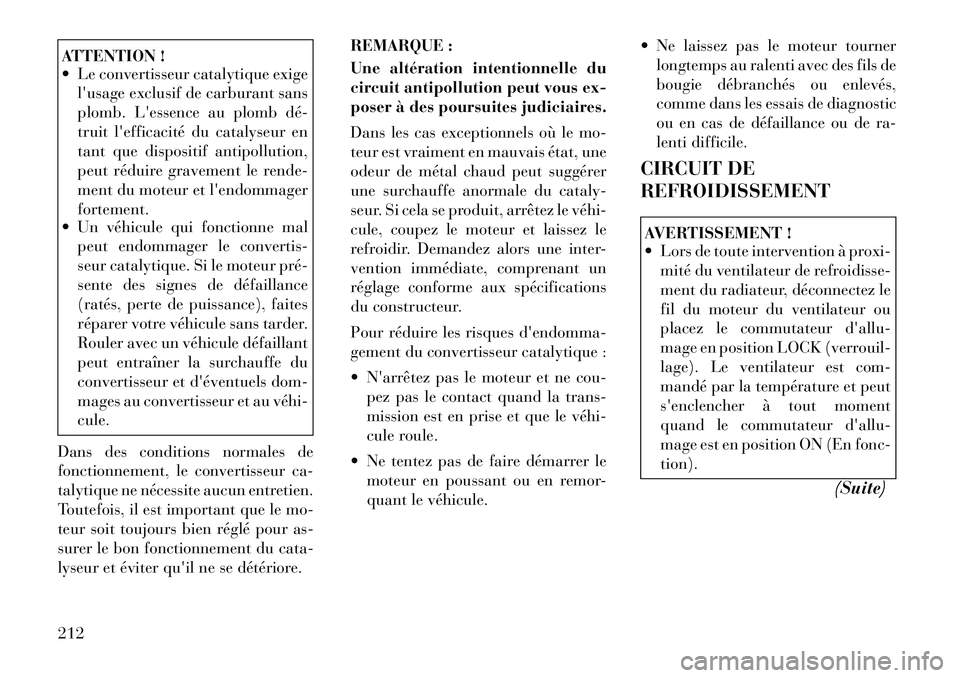 Lancia Flavia 2012 Notice dentretien (in French) ATTENTION !
Le convertisseur catalytique exigelusage exclusif de carburant sans
plomb. Lessence au plomb dé
truit lefficacité du catalyseur en
tant que dispositif antipollution,
peut réduire Lancia Flavia 2012 Notice dentretien (in French) ATTENTION !
Le convertisseur catalytique exigelusage exclusif de carburant sans
plomb. Lessence au plomb dé
truit lefficacité du catalyseur en
tant que dispositif antipollution,
peut réduire