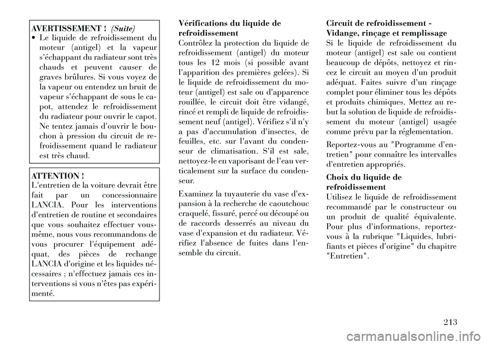 Lancia Flavia 2012 Notice dentretien (in French) AVERTISSEMENT !(Suite)
Le liquide de refroidissement du
moteur (antigel) et la vapeur
séchappant du radiateur sont très
chauds et peuvent causer de
graves brûlures. Si vous voyez de
la vapeur ou Lancia Flavia 2012 Notice dentretien (in French) AVERTISSEMENT !(Suite)
Le liquide de refroidissement du
moteur (antigel) et la vapeur
séchappant du radiateur sont très
chauds et peuvent causer de
graves brûlures. Si vous voyez de
la vapeur ou